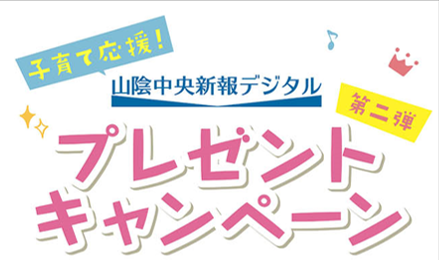 子育て応援！山陰中央新報デジタルプレゼントキャンペーン第二弾！