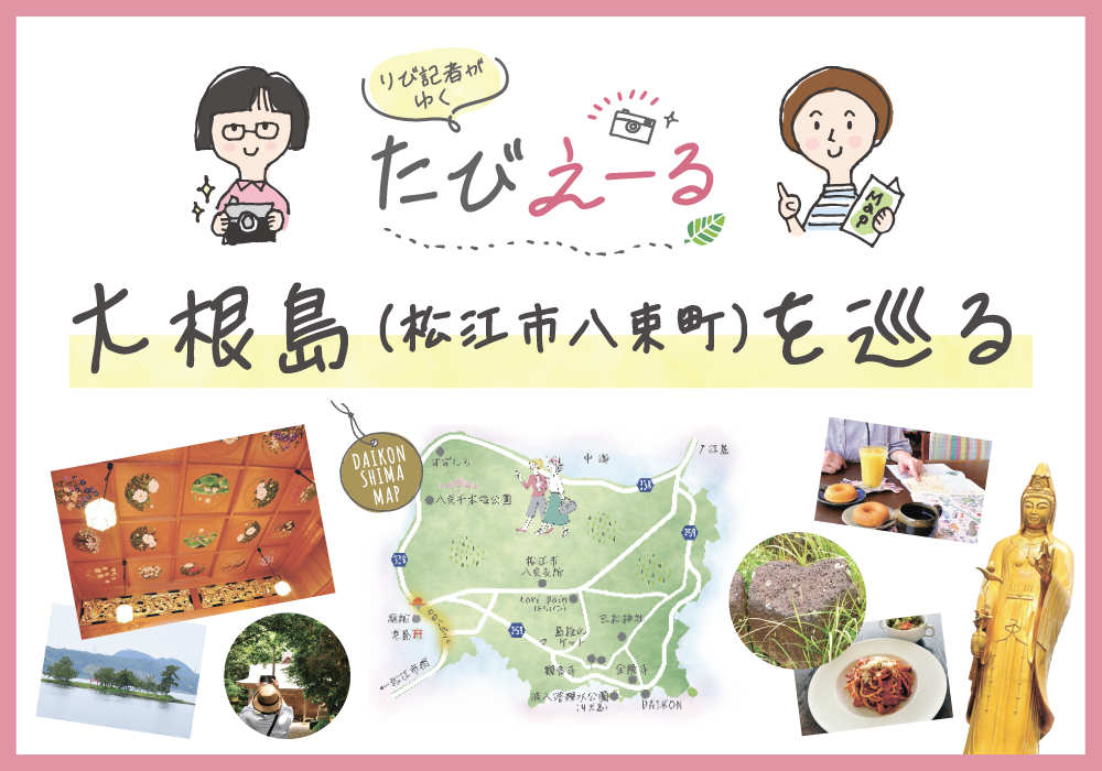 りび記者がゆく♪たびえーる＜大根島(松江市八束町)を巡る＞