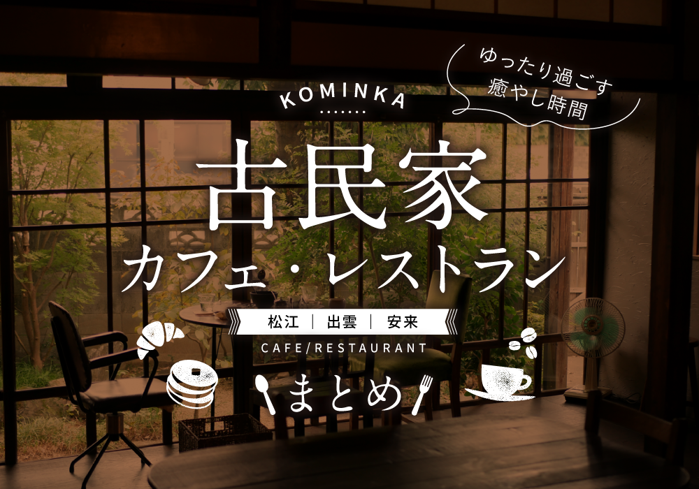 古民家カフェ・レストランまとめ ―松江・出雲・安来―