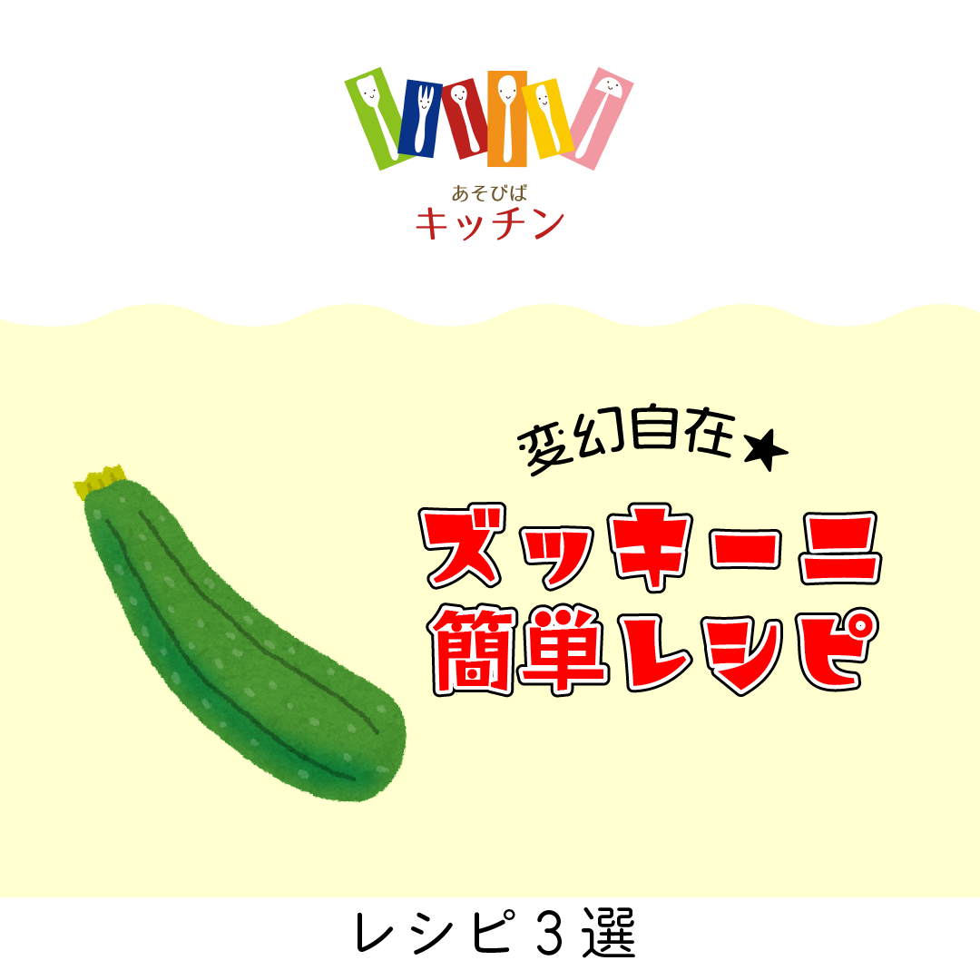 あそびばキッチン♪　ズッキーニ変幻自在★簡単レシピ