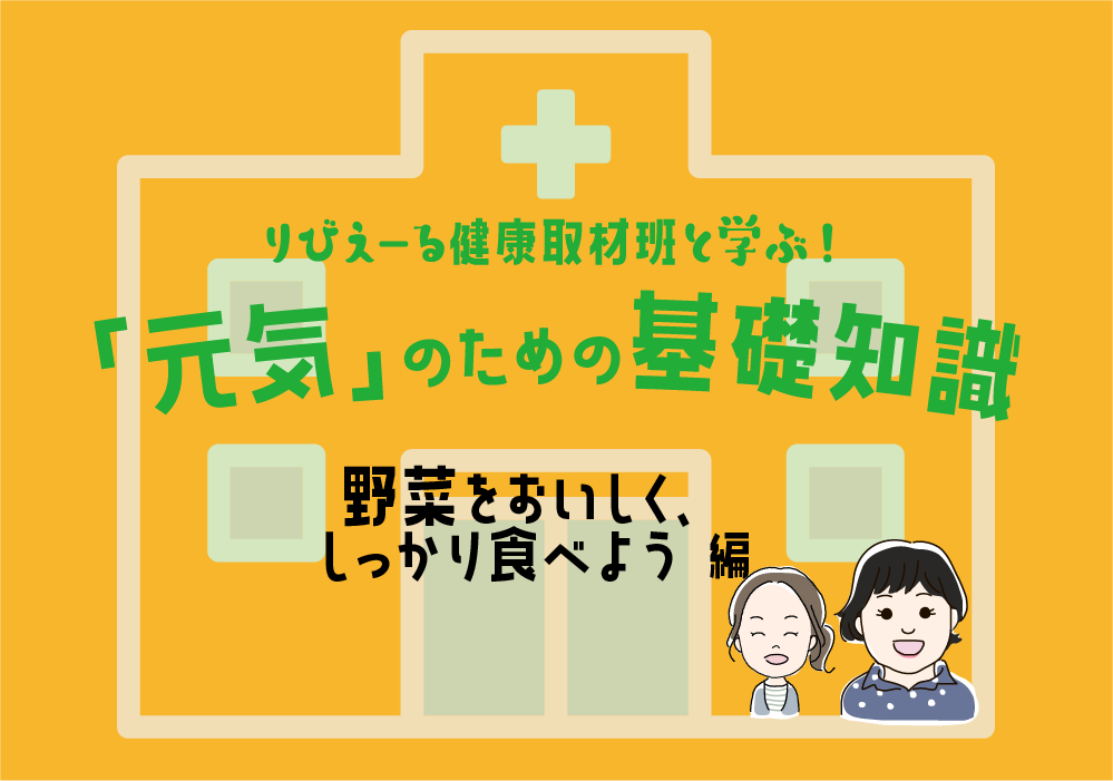 「元気」のための基礎知識 《野菜をおいしく、しっかり食べよう！ 編》＜PR＞